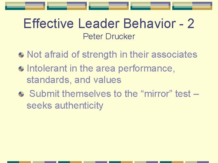 Effective Leader Behavior - 2 Peter Drucker Not afraid of strength in their associates