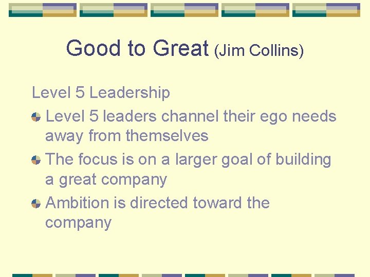 Good to Great (Jim Collins) Level 5 Leadership Level 5 leaders channel their ego