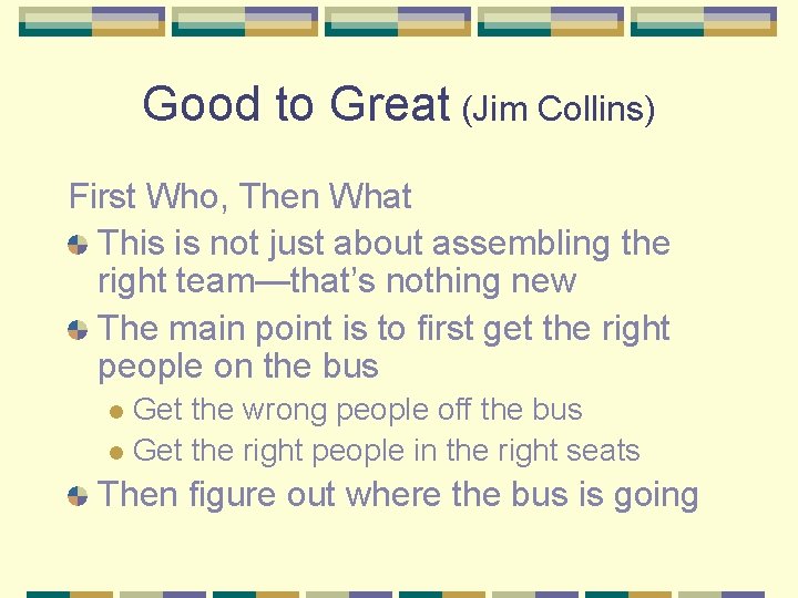 Good to Great (Jim Collins) First Who, Then What This is not just about