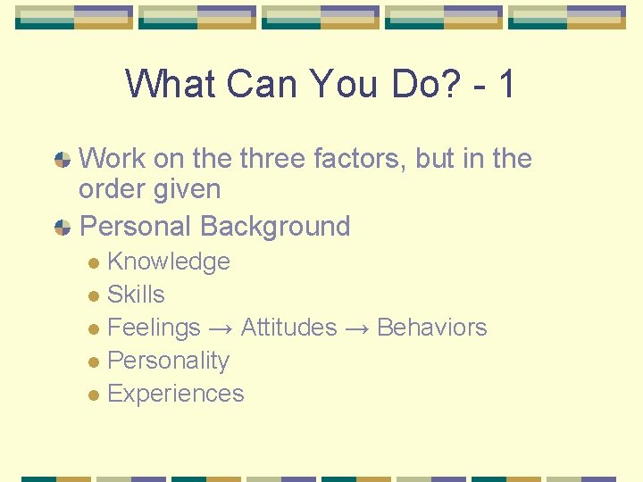 What Can You Do? - 1 Work on the three factors, but in the