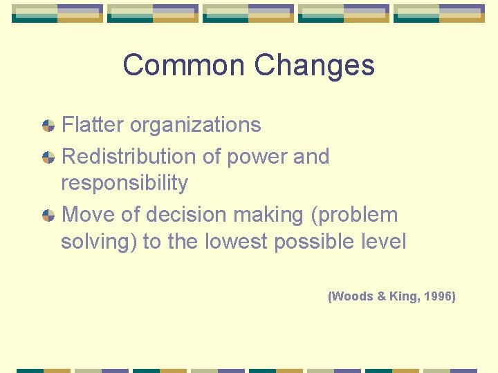 Common Changes Flatter organizations Redistribution of power and responsibility Move of decision making (problem