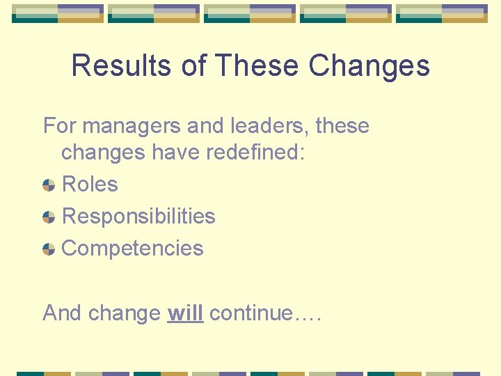 Results of These Changes For managers and leaders, these changes have redefined: Roles Responsibilities