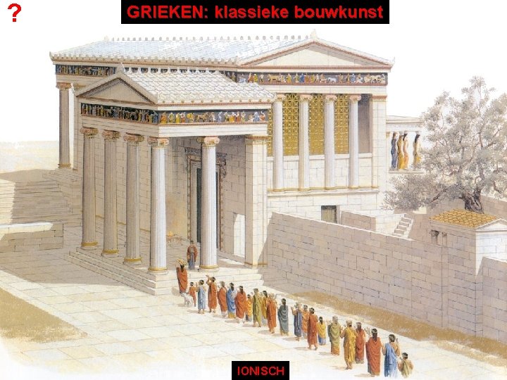 ? GRIEKEN: klassieke bouwkunst IONISCH 