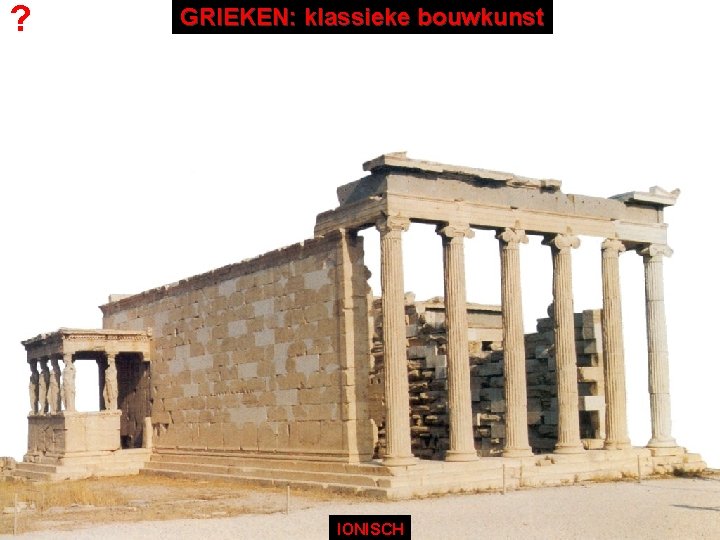 ? GRIEKEN: klassieke bouwkunst IONISCH 