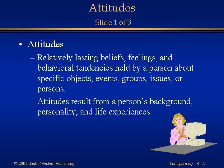 Attitudes Slide 1 of 3 • Attitudes – Relatively lasting beliefs, feelings, and behavioral