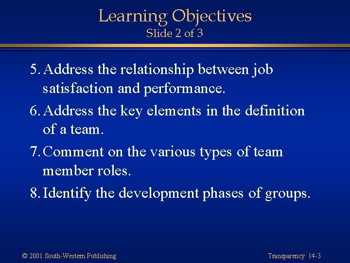 Learning Objectives Slide 2 of 3 5. Address the relationship between job satisfaction and
