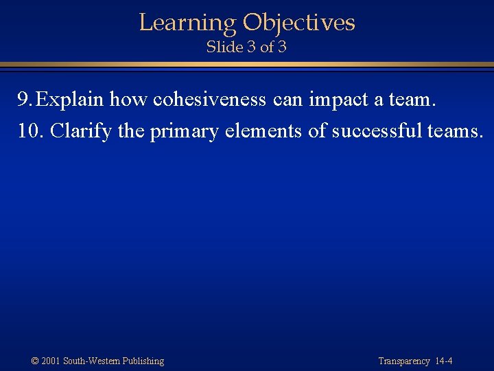 Learning Objectives Slide 3 of 3 9. Explain how cohesiveness can impact a team.
