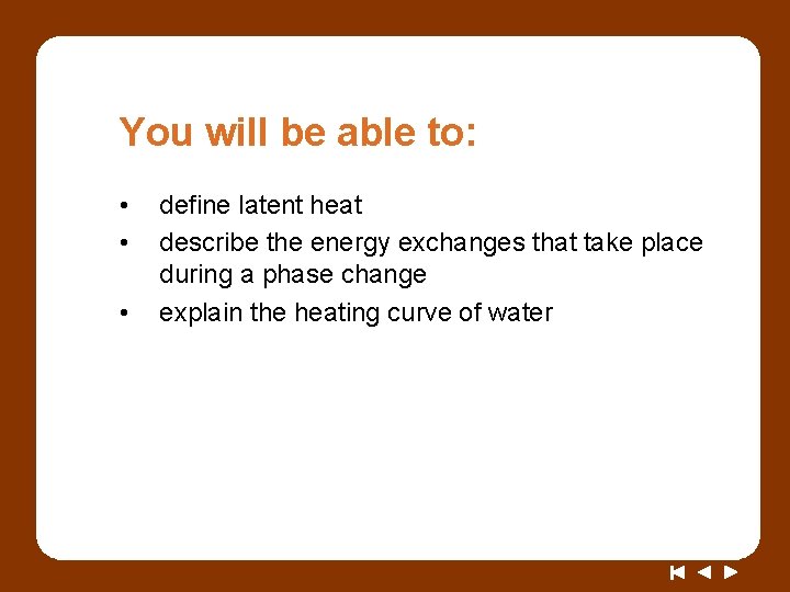 You will be able to: • • • define latent heat describe the energy