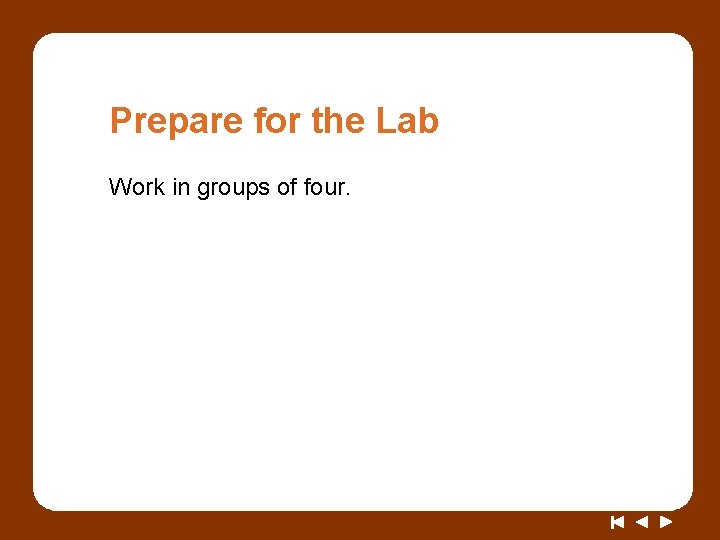 Prepare for the Lab Work in groups of four. 