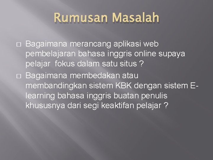 Rumusan Masalah � � Bagaimana merancang aplikasi web pembelajaran bahasa inggris online supaya pelajar