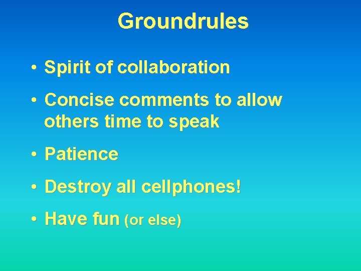 Groundrules • Spirit of collaboration • Concise comments to allow others time to speak