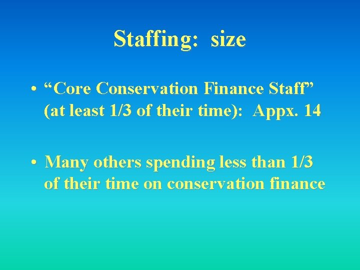 Staffing: size • “Core Conservation Finance Staff” (at least 1/3 of their time): Appx.