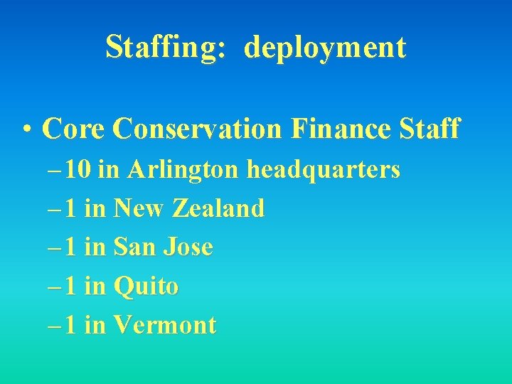 Staffing: deployment • Core Conservation Finance Staff – 10 in Arlington headquarters – 1