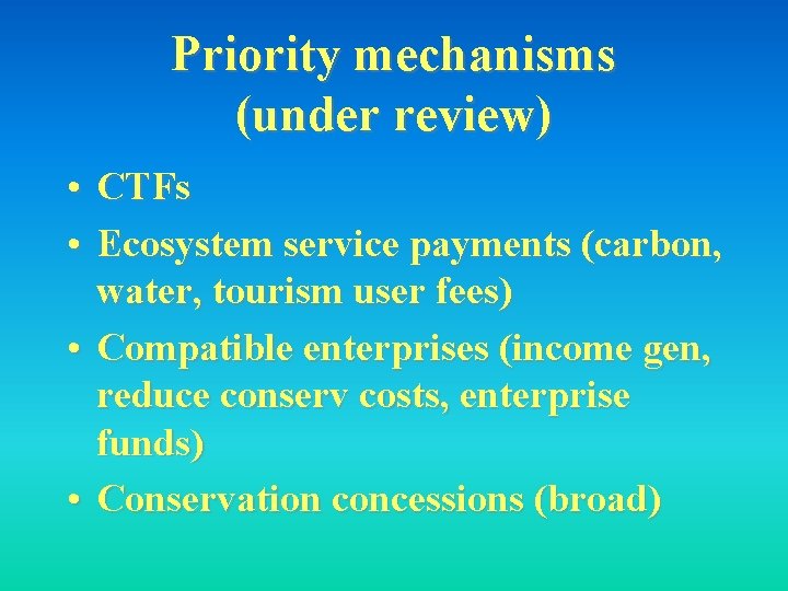 Priority mechanisms (under review) • CTFs • Ecosystem service payments (carbon, water, tourism user