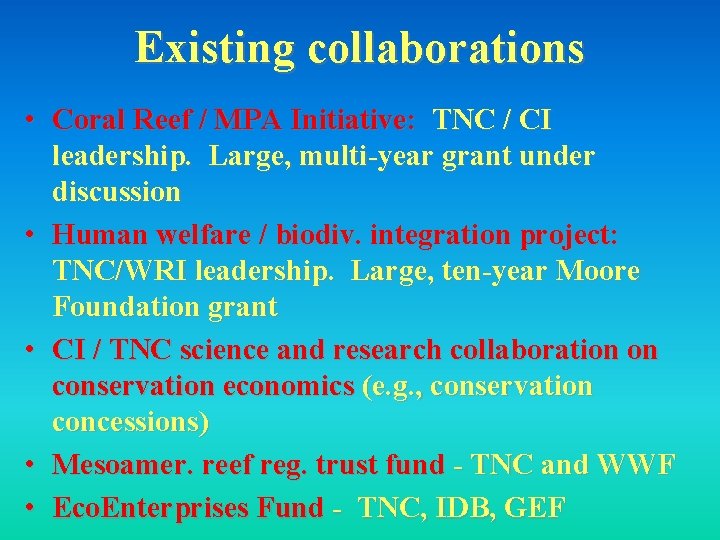 Existing collaborations • Coral Reef / MPA Initiative: TNC / CI leadership. Large, multi-year