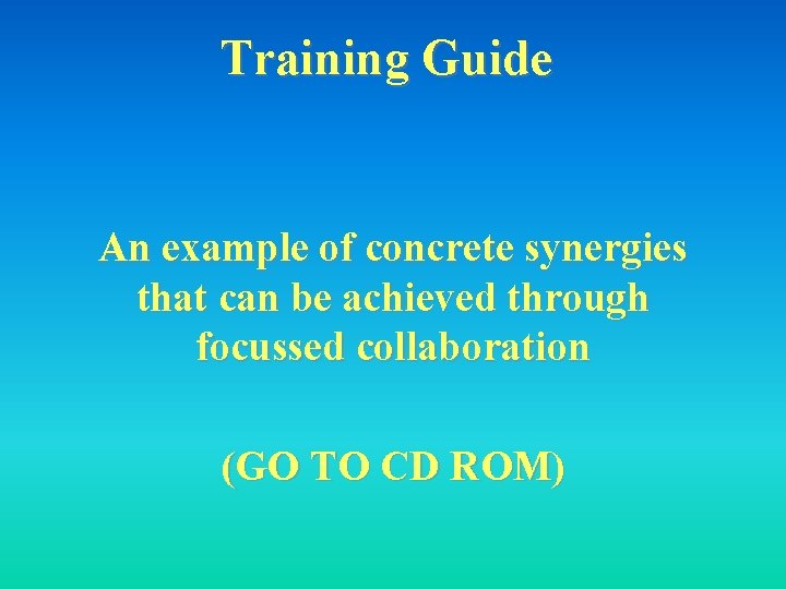 Training Guide An example of concrete synergies that can be achieved through focussed collaboration