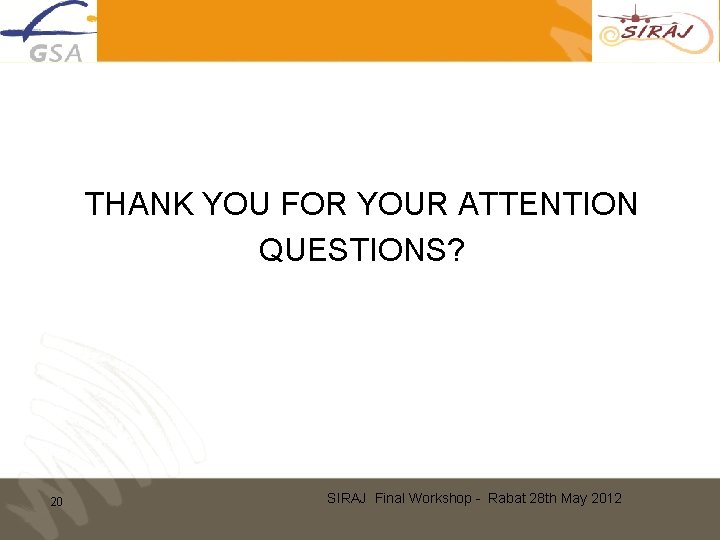 THANK YOU FOR YOUR ATTENTION QUESTIONS? 20 SIRAJ Final Workshop - Rabat 28 th