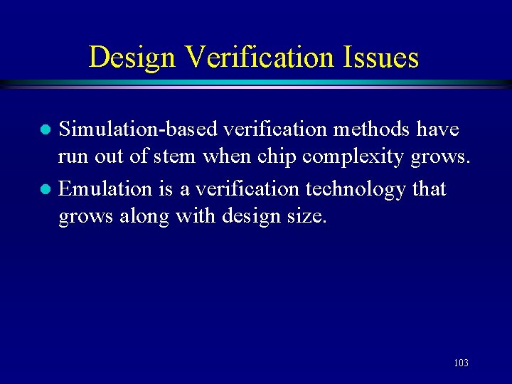 Design Verification Issues Simulation-based verification methods have run out of stem when chip complexity