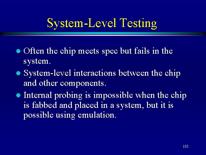 System-Level Testing Often the chip meets spec but fails in the system. l System-level