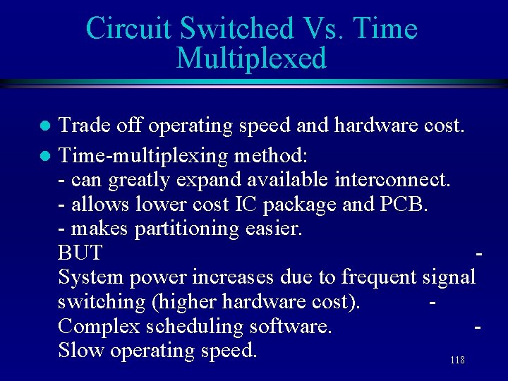 Circuit Switched Vs. Time Multiplexed Trade off operating speed and hardware cost. l Time-multiplexing