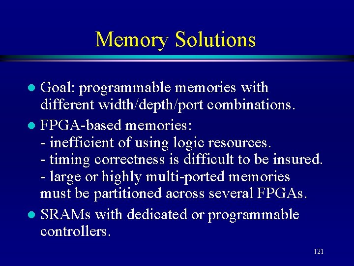 Memory Solutions Goal: programmable memories with different width/depth/port combinations. l FPGA-based memories: - inefficient