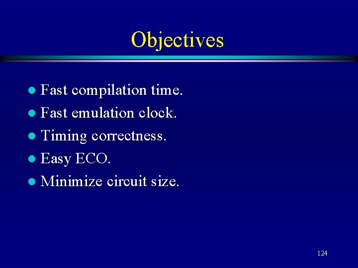 Objectives Fast compilation time. l Fast emulation clock. l Timing correctness. l Easy ECO.