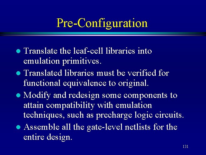 Pre-Configuration Translate the leaf-cell libraries into emulation primitives. l Translated libraries must be verified
