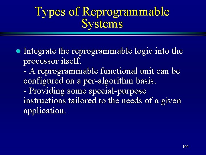 Types of Reprogrammable Systems l Integrate the reprogrammable logic into the processor itself. -