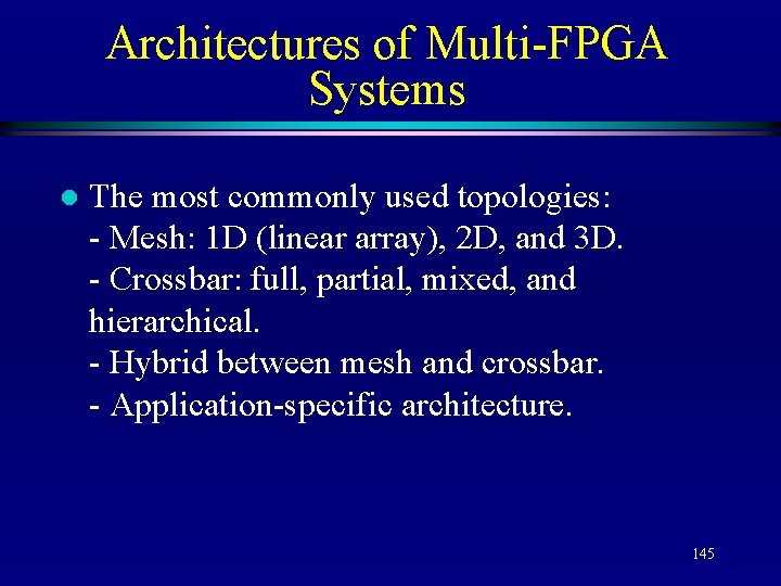 Architectures of Multi-FPGA Systems l The most commonly used topologies: - Mesh: 1 D