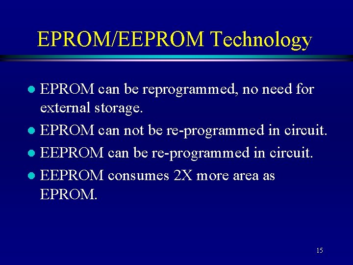 EPROM/EEPROM Technology EPROM can be reprogrammed, no need for external storage. l EPROM can