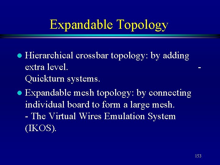 Expandable Topology Hierarchical crossbar topology: by adding extra level. Quickturn systems. l Expandable mesh