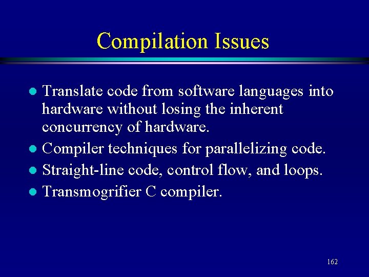 Compilation Issues Translate code from software languages into hardware without losing the inherent concurrency