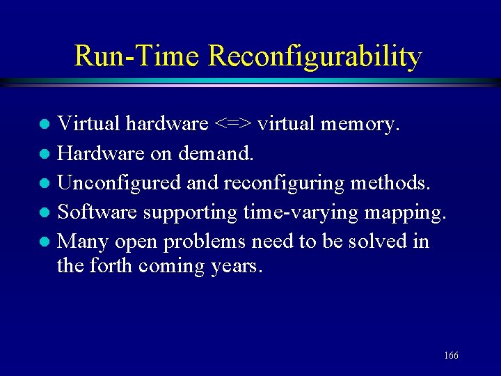 Run-Time Reconfigurability Virtual hardware <=> virtual memory. l Hardware on demand. l Unconfigured and