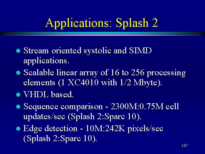 Applications: Splash 2 Stream oriented systolic and SIMD applications. l Scalable linear array of