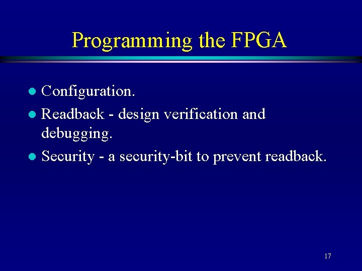 Programming the FPGA Configuration. l Readback - design verification and debugging. l Security -