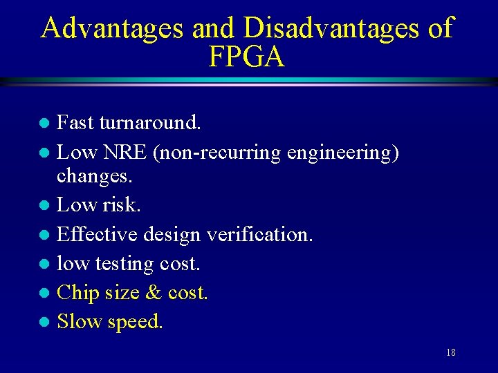 Advantages and Disadvantages of FPGA Fast turnaround. l Low NRE (non-recurring engineering) changes. l