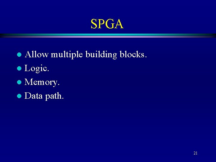 SPGA Allow multiple building blocks. l Logic. l Memory. l Data path. l 21