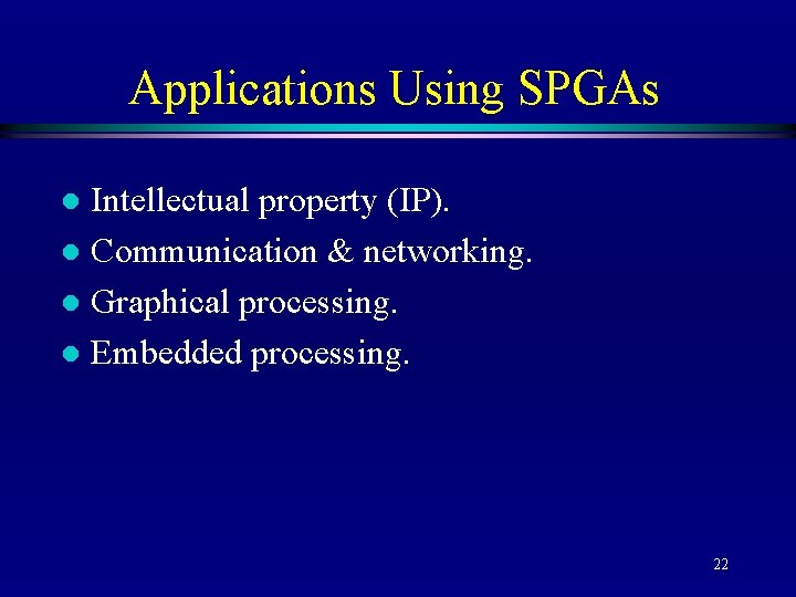 Applications Using SPGAs Intellectual property (IP). l Communication & networking. l Graphical processing. l