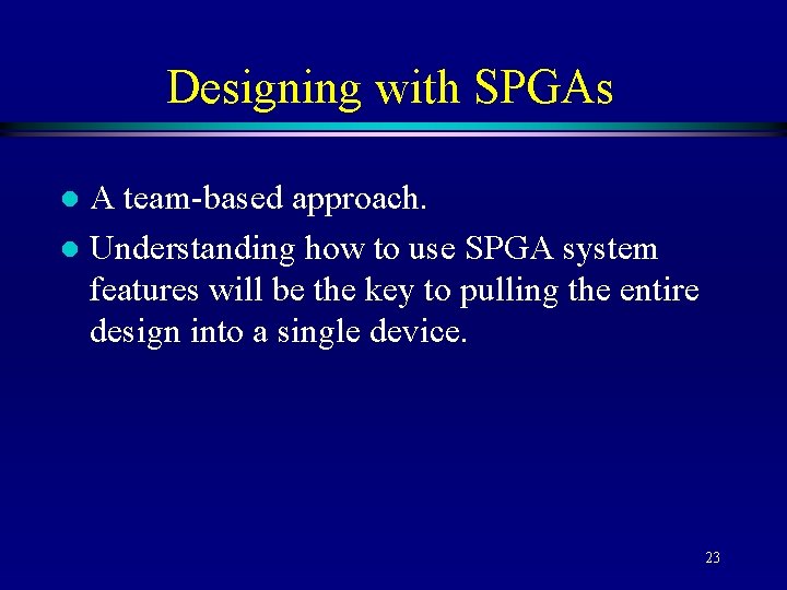 Designing with SPGAs A team-based approach. l Understanding how to use SPGA system features