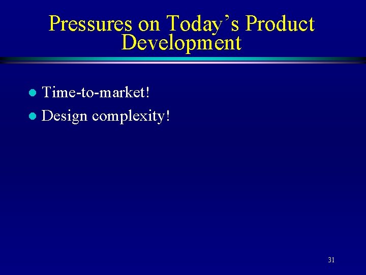 Pressures on Today’s Product Development Time-to-market! l Design complexity! l 31 