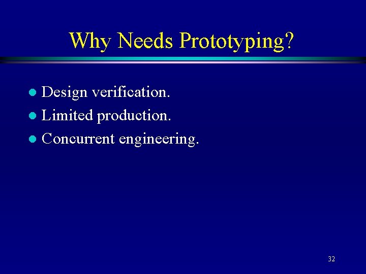 Why Needs Prototyping? Design verification. l Limited production. l Concurrent engineering. l 32 