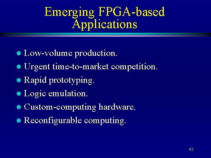 Emerging FPGA-based Applications Low-volume production. l Urgent time-to-market competition. l Rapid prototyping. l Logic