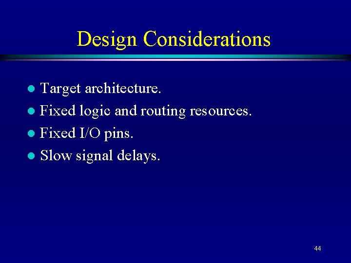 Design Considerations Target architecture. l Fixed logic and routing resources. l Fixed I/O pins.