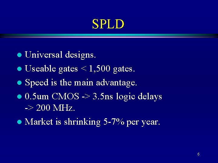 SPLD Universal designs. l Useable gates < 1, 500 gates. l Speed is the