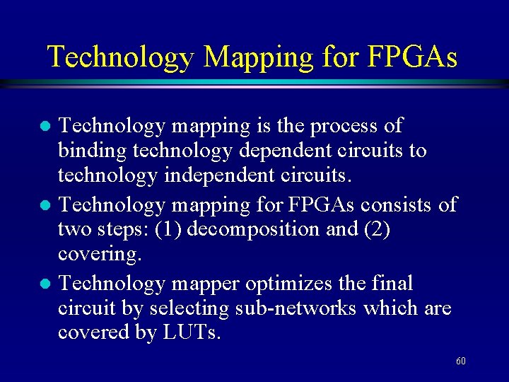 Technology Mapping for FPGAs Technology mapping is the process of binding technology dependent circuits