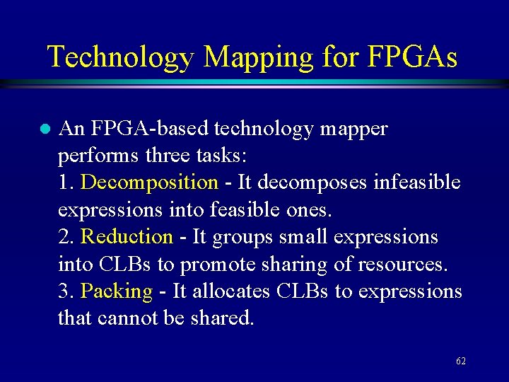 Technology Mapping for FPGAs l An FPGA-based technology mapper performs three tasks: 1. Decomposition