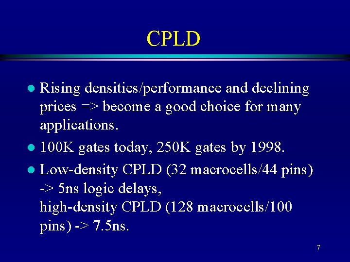 CPLD Rising densities/performance and declining prices => become a good choice for many applications.