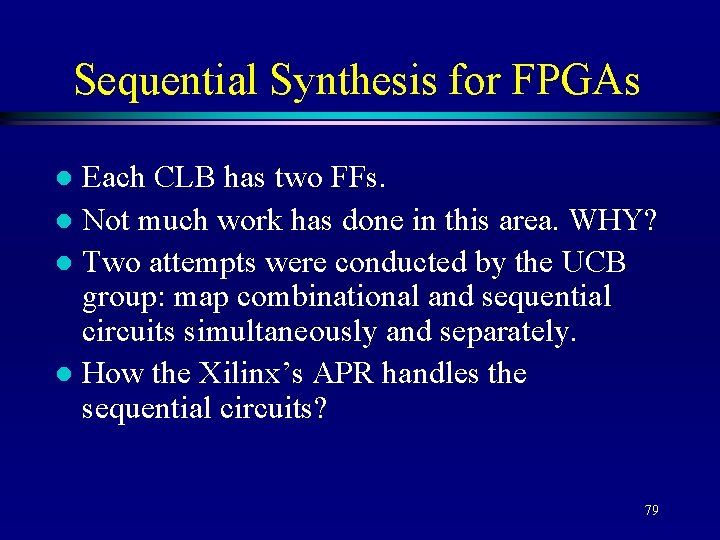 Sequential Synthesis for FPGAs Each CLB has two FFs. l Not much work has