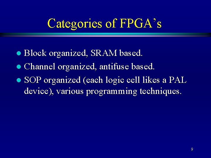 Categories of FPGA’s Block organized, SRAM based. l Channel organized, antifuse based. l SOP
