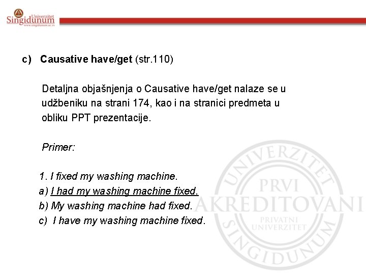 c) Causative have/get (str. 110) Detaljna objašnjenja o Causative have/get nalaze se u udžbeniku c) Causative have/get (str. 110) Detaljna objašnjenja o Causative have/get nalaze se u udžbeniku